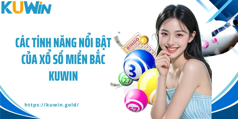 Các tính năng nổi bật của xổ số miền Bắc Kuwin