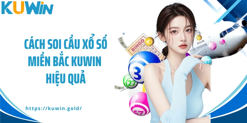 Cách soi cầu xổ số miền Bắc Kuwin hiệu quả