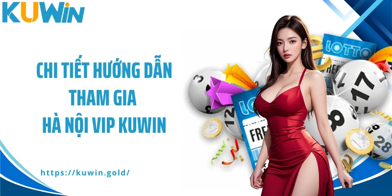 Chi tiết hướng dẫn tham gia Hà Nội Vip Kuwin