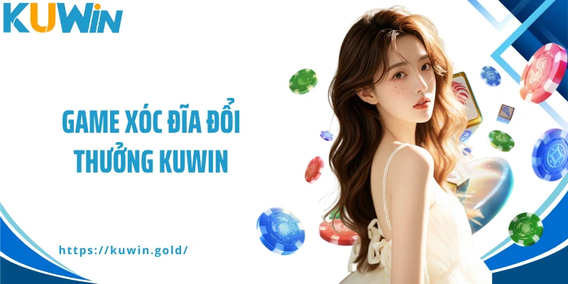 Game Xóc Đĩa Đổi Thưởng Kuwin- Trải Nghiệm Giải Trí Đổi Thưởng Cực Nhanh