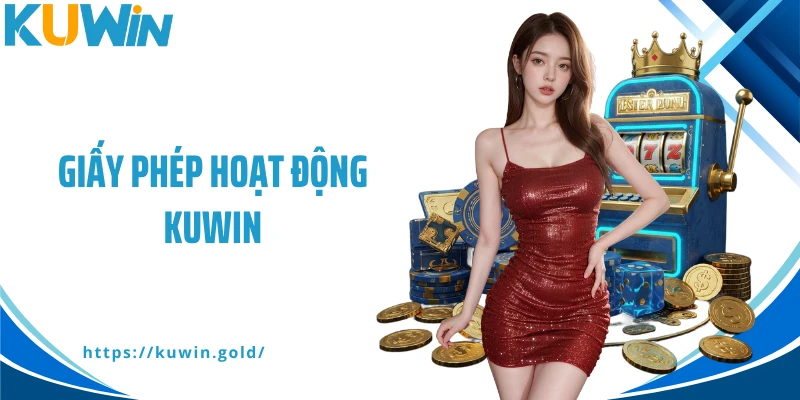 Giấy Phép Hoạt Động Kuwin– Khẳng Định Uy Tín Và Minh Bạch