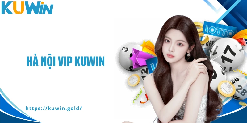 Hà Nội Vip Kuwin – Sân Chơi Dự Đoán Kết Quả Trúng Lớn Mỗi Ngày