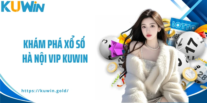 Khám phá xổ số Hà Nội Vip Kuwin