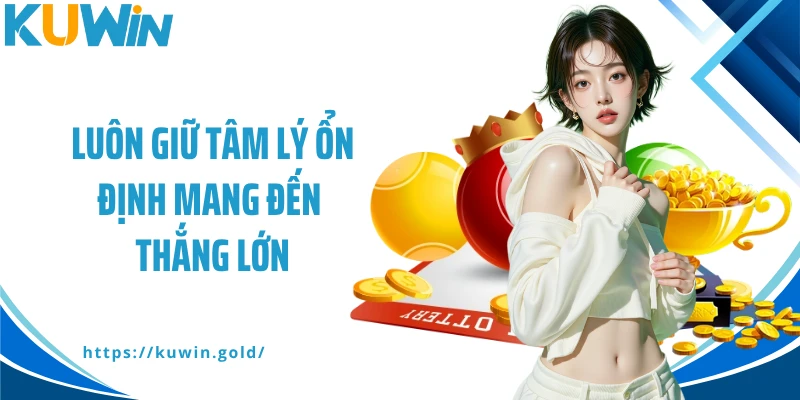 Luôn giữ tâm lý ổn định mang đến thắng lớn