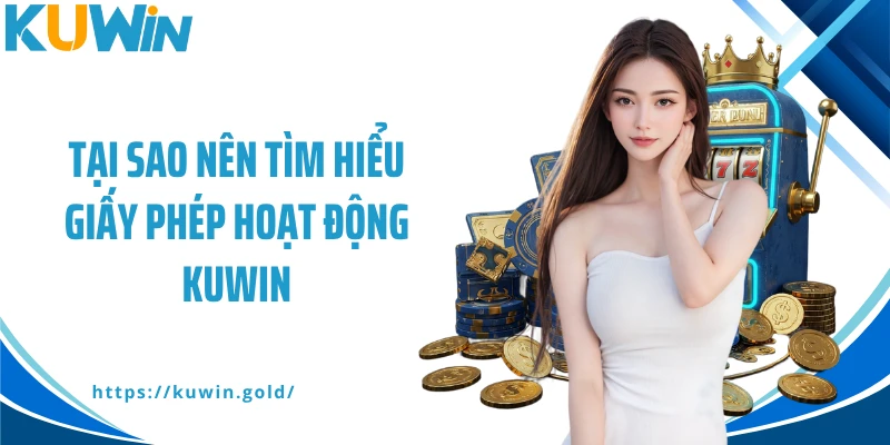 Tại sao nên tìm hiểu giấy phép hoạt động Kuwin