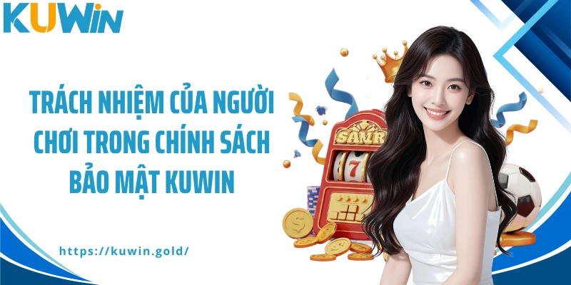 Trách nhiệm của người chơi trong chính sách bảo mật Kuwin