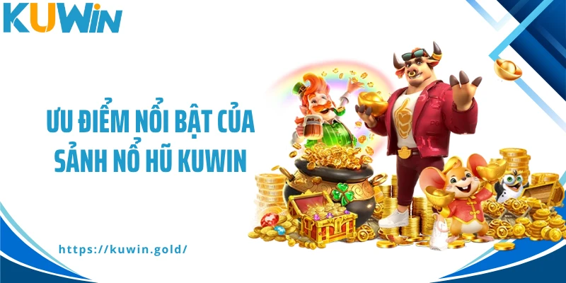Ưu điểm nổi bật của sảnh nổ hũ Kuwin