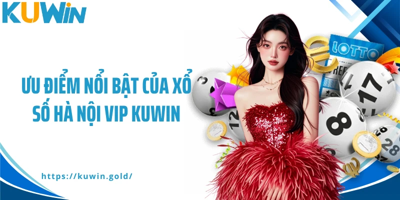 Ưu điểm nổi bật của xổ số Hà Nội Vip Kuwin