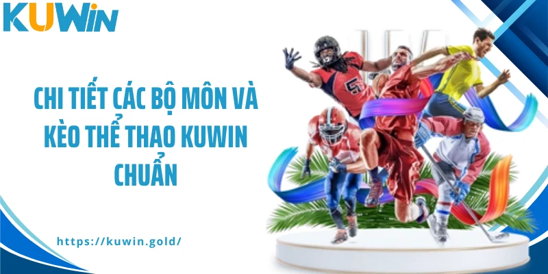 Chi tiết các bộ môn và kèo thể thao Kuwin chuẩn
