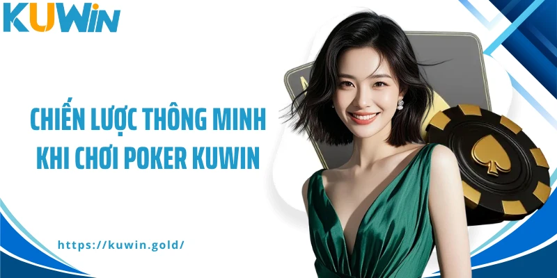Chiến lược thông minh khi chơi Poker Kuwin