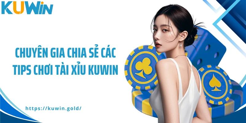 Chuyên gia chia sẻ các tips chơi tài xỉu Kuwin