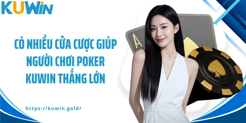 Có nhiều cửa cược giúp người chơi Poker Kuwin thắng lớn