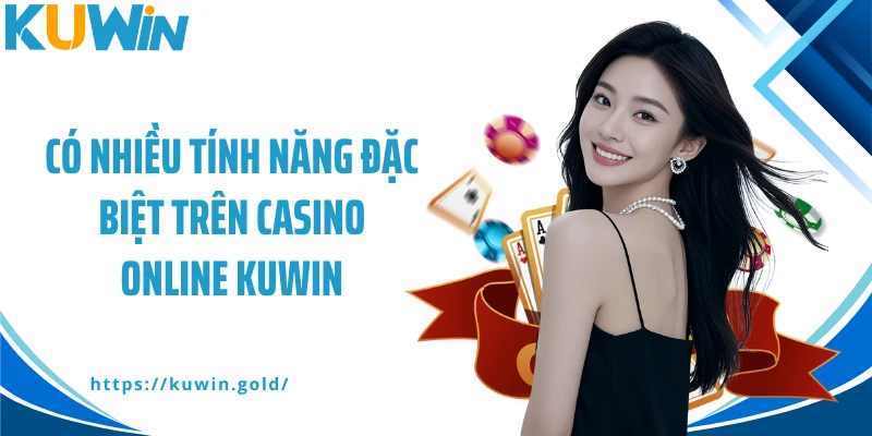 Có nhiều tính năng đặc biệt trên casino online Kuwin