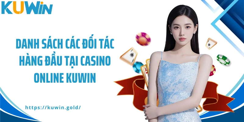 Danh sách các đối tác hàng đầu tại casino online Kuwin