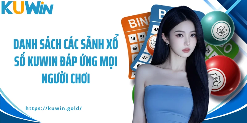 Danh sách các sảnh xổ số Kuwin đáp ứng mọi người chơi