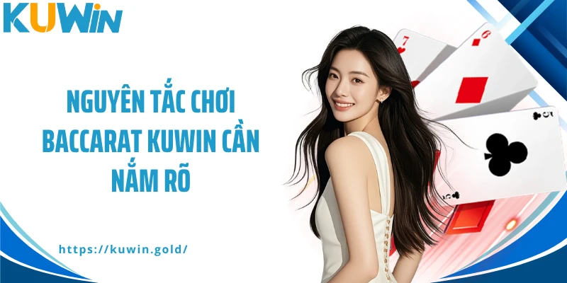 Nguyên tắc chơi Baccarat Kuwin cần nắm rõ