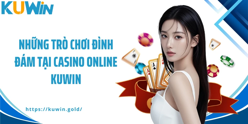 Những trò chơi đình đám tại casino online Kuwin