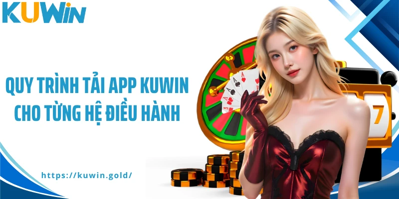 Quy trình tải app Kuwin cho từng hệ điều hành