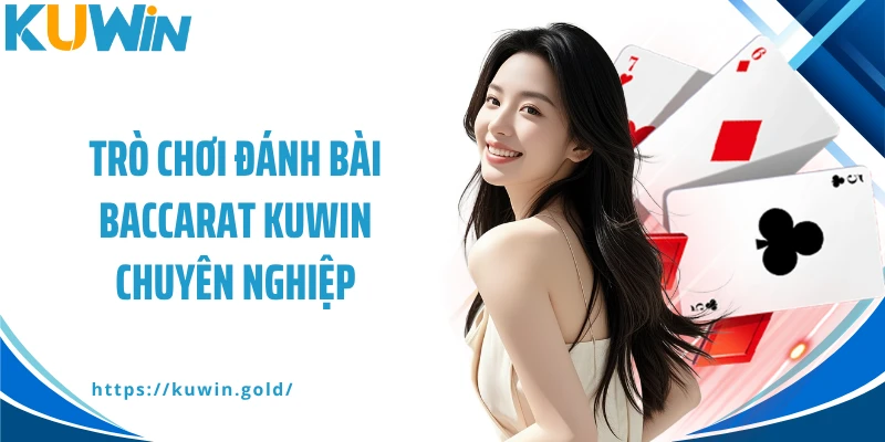 Trò chơi đánh bài Baccarat Kuwin chuyên nghiệp