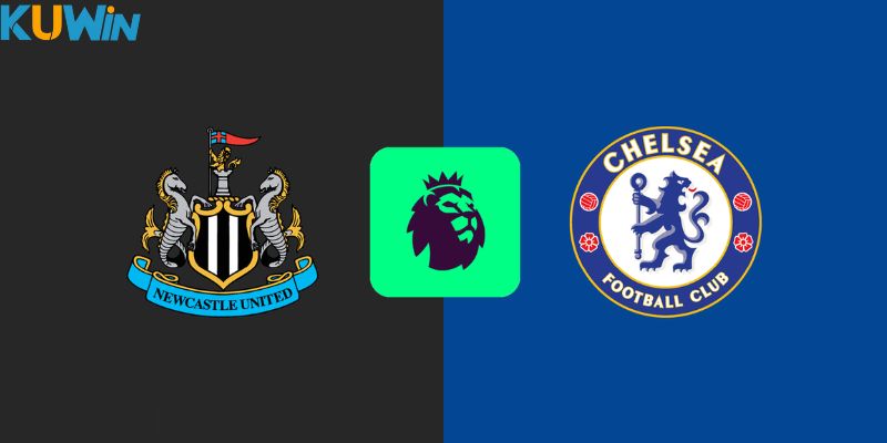 Dự đoán tỷ số trận đấu Newcastle vs Chelsea